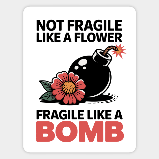 Not Fragile Like A Flower Fragile Like A Bomb Magnet by CreativeSage